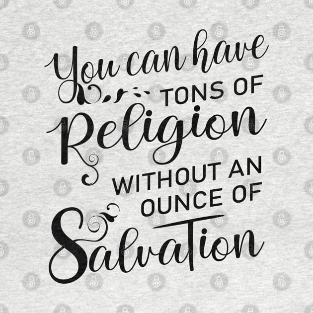 You can have tons of religion without an ounce of salvation, Salvation quotes by FlyingWhale369